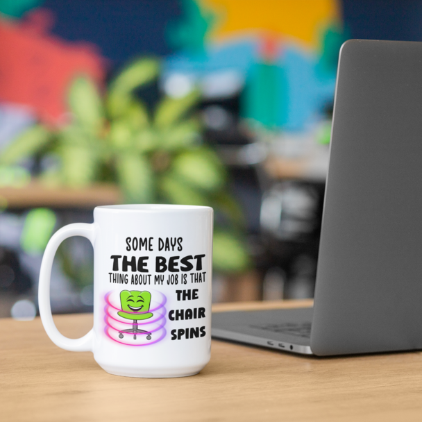 Funny 15oz Ceramic mug "Some days the best thing about my job, is that my chair spins." - Funnytwist.com