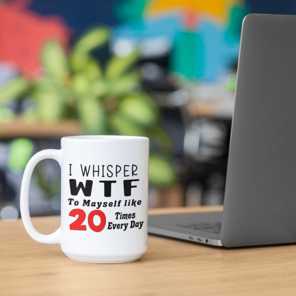 Funny 15oz. White ceramic mug "I whisper WTF to myself like 20 times every day". - Funnytwist.com