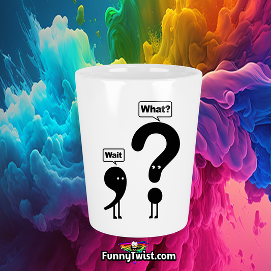 Funny Ceramic Shot  "Wait! What?" - Funnytwist.com
