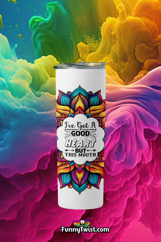 Funny Tumbler 20oz "I've Got A Good Heart But This Mouth" - Funnytwist.com