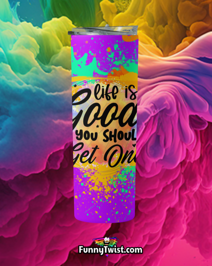 Funny Tumbler 20oz "Life is good you should get one" - Funnytwist.com