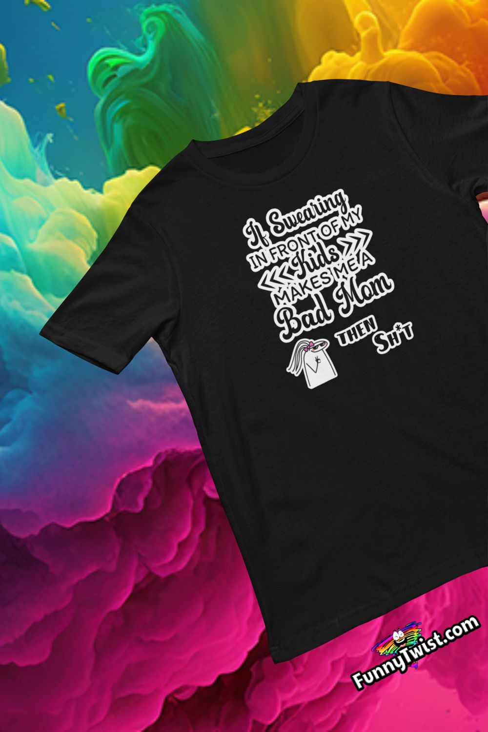 Funny T-Shirt “ If Swearing in front of my kids makes me a bad mom…then Sh*t!” - Funnytwist.com