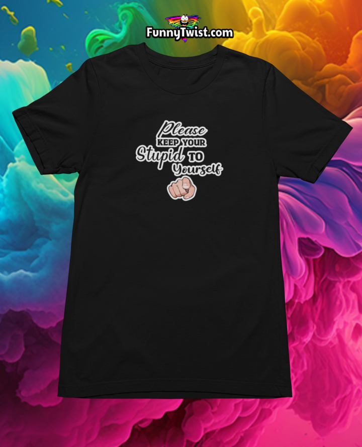 Funny T-Shirt "Please keep your Stupid to yourself" - Funnytwist.com