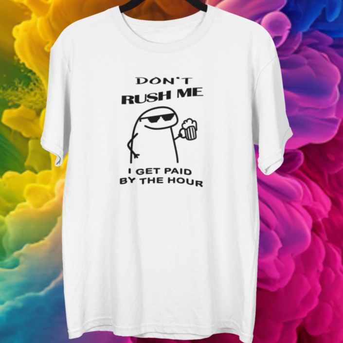 Funny T-Shirt "Don't rush me I get paid by the hour" - Funnytwist.com