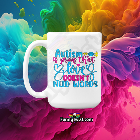 Autism Mug 15oz Ceramic  "Autism is Proof that Love doesn't need Words" - Funnytwist.com