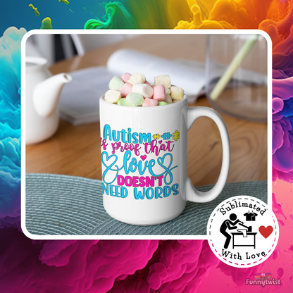 Autism Mug 15oz Ceramic  "Autism is Proof that Love doesn't need Words"