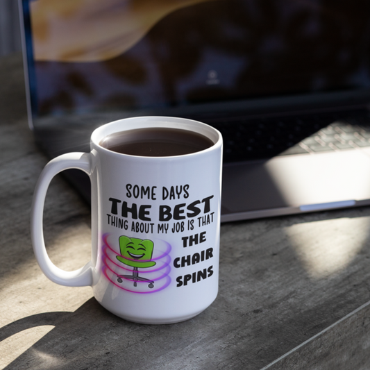 Funny 15oz Ceramic mug  "Some days the best thing about my job, is that my chair spins." - Funnytwist.com