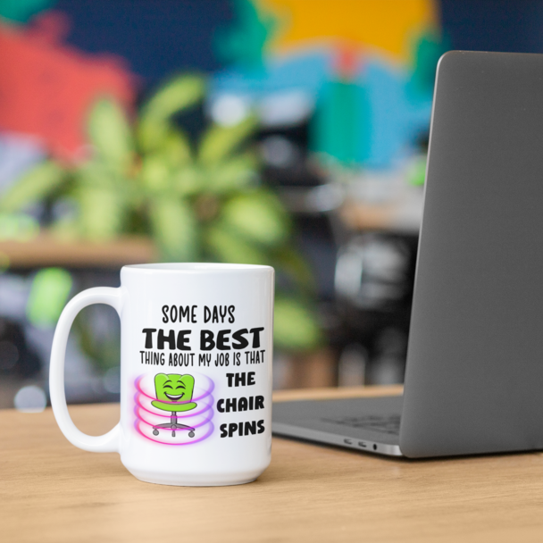 Funny 15oz Ceramic mug  "Some days the best thing about my job, is that my chair spins." - Funnytwist.com