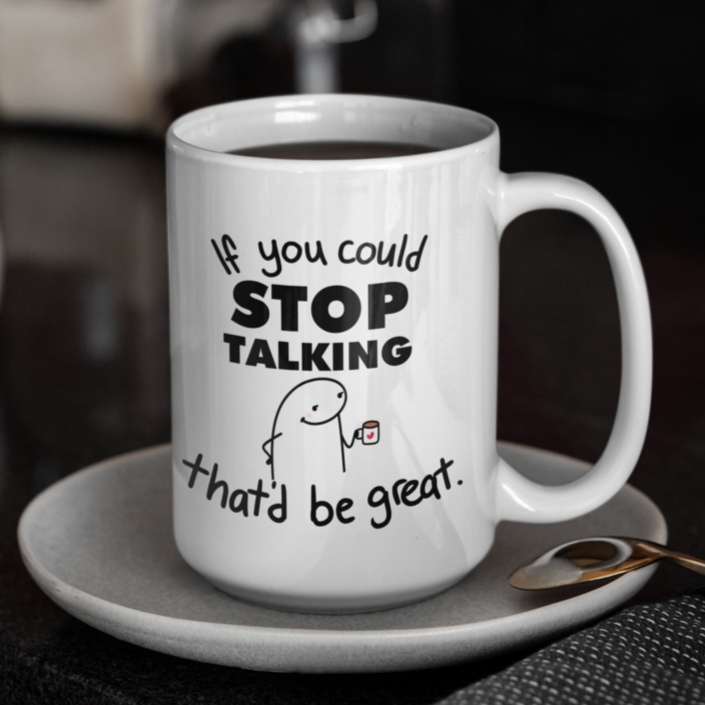 Funny 15oz. Ceramic mug "If you could STOP talking That'd be great" - Funnytwist.com