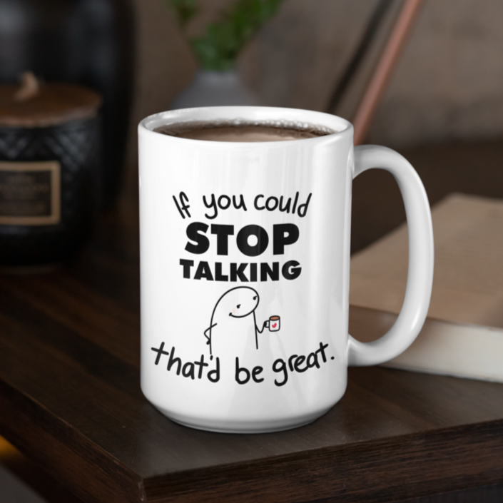 Funny 15oz. Ceramic mug "If you could STOP talking That'd be great" - Funnytwist.com