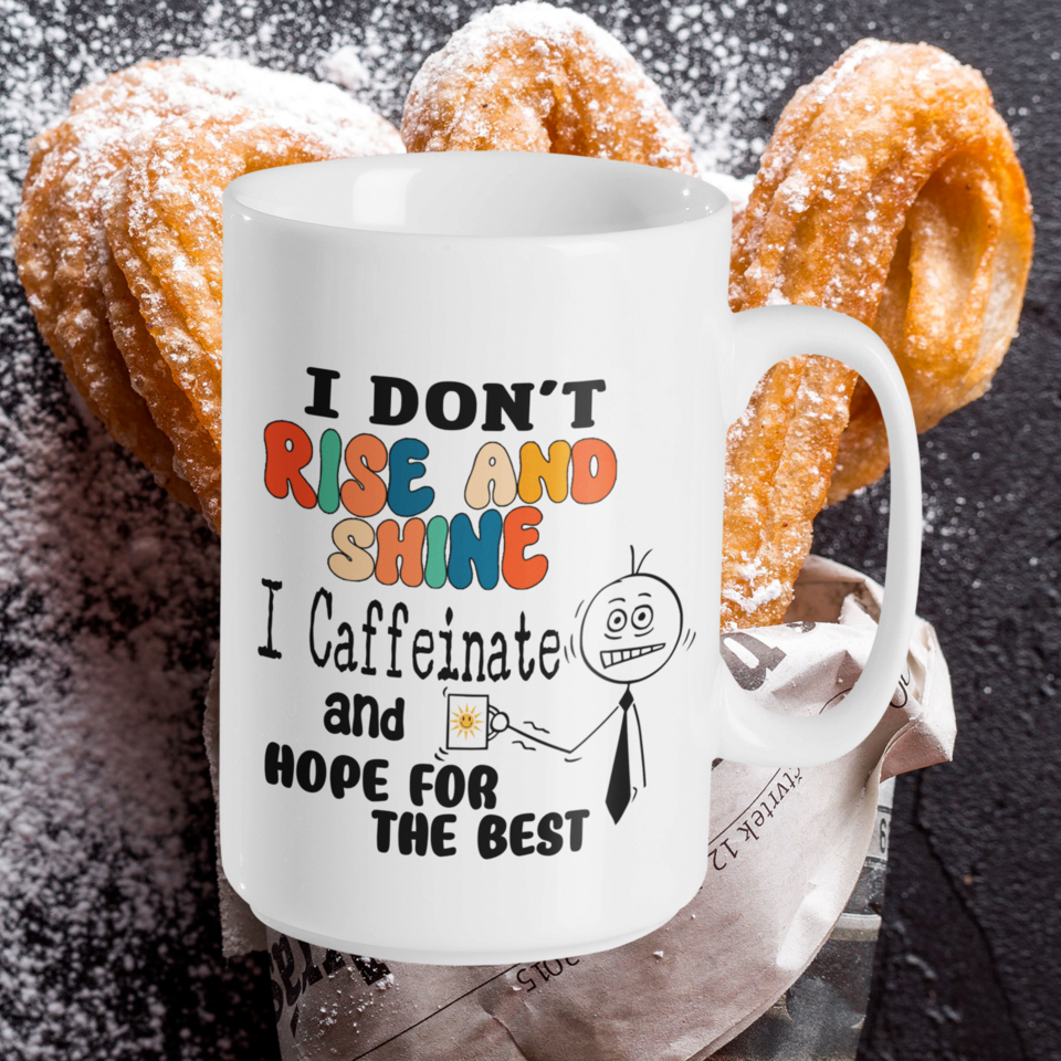 Funny 15oz. White ceramic mug "I don't rise and shine I Caffeinate and hope for the best". - Funnytwist.com