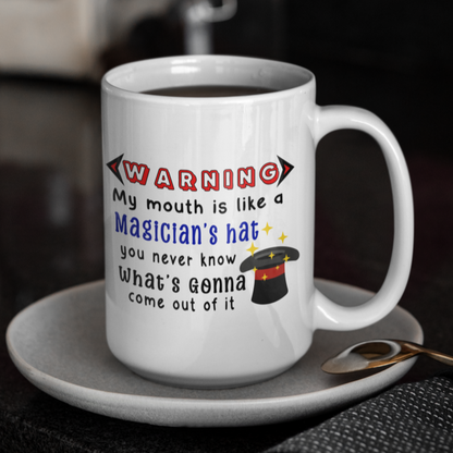 Funny 15oz. White ceramic mug "Warning my mouth is like a Magician's hat you never know What's gonna come out of it". - Funnytwist.com