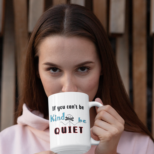 Funny 15oz. White ceramic mug "If you can't be Kind Be Quiet". - Funnytwist.com