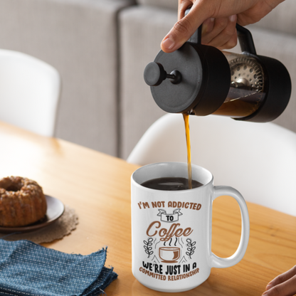 Funny 15oz. White ceramic mug "I'm not addicted to coffee We're just in a committed relationship". - Funnytwist.com