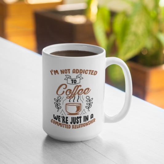 Funny 15oz. White ceramic mug "I'm not addicted to coffee We're just in a committed relationship". - Funnytwist.com