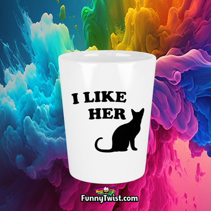 Funny Ceramic Shot "I like her  😺" - Funnytwist.com