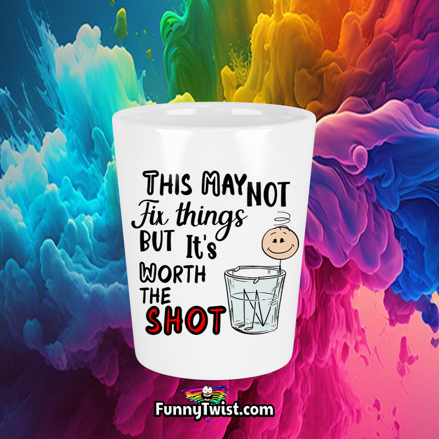 Funny Ceramic Shot "This may Not fix things but it's worth the shot" - Funnytwist.com