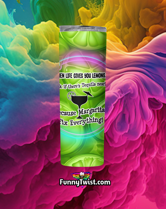 Funny Tumbler 20oz "When life give you lemons, Check if there's tequila nearby, because Margaritas fix everything" - Funnytwist.com