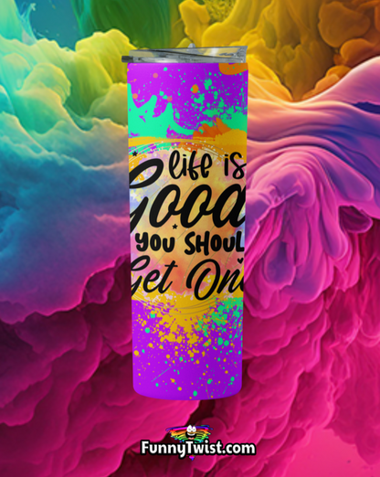 Funny Tumbler 20oz "Life is good you should get one" - Funnytwist.com