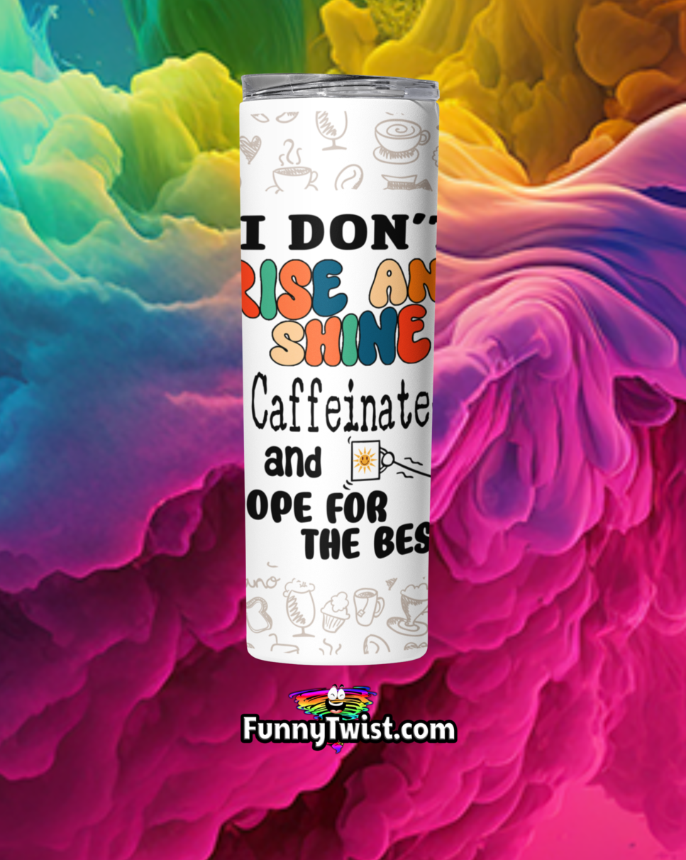 Funny Tumbler 20oz "I don't rise and shine I caffeinate and Hope for the Best" - Funnytwist.com