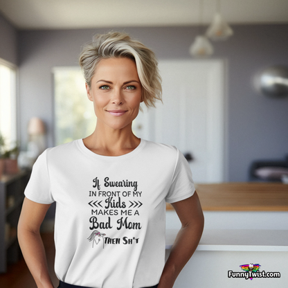 Funny T-Shirt  “ If Swearing in front of my kids makes me a bad mom…then Sh*t!” - Funnytwist.com