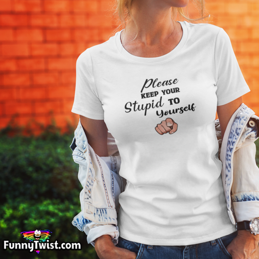 Funny T-Shirt "Please keep your Stupid to yourself" - Funnytwist.com