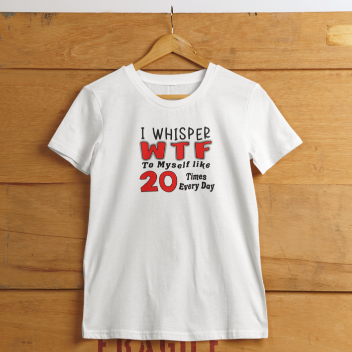 Funny T-Shirt "I whisper WTF to myself like 20 times every day' - Funnytwist.com