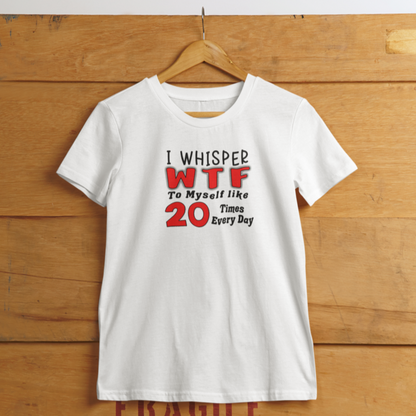 Funny T-Shirt "I whisper WTF to myself like 20 times every day' - Funnytwist.com