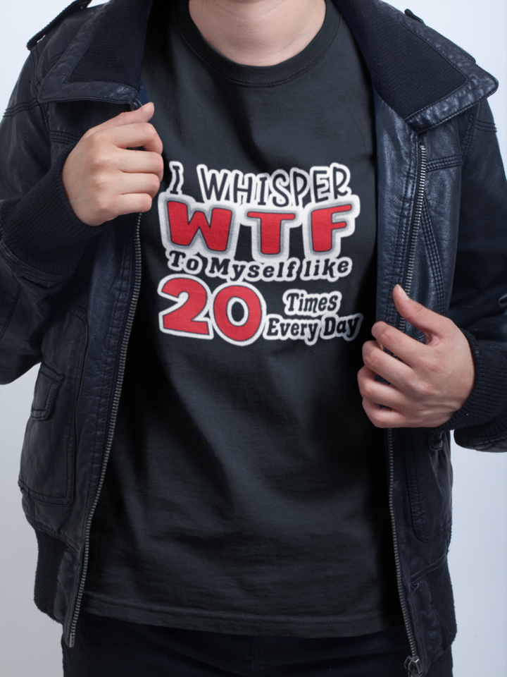 Funny T-Shirt "I whisper WTF to myself like 20 times every day' - Funnytwist.com