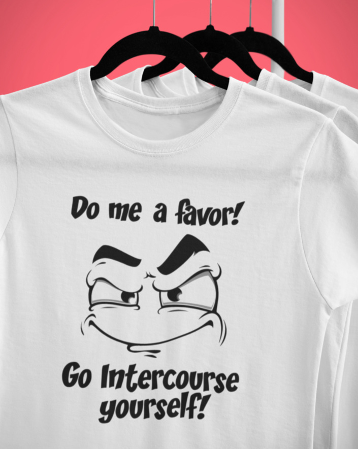 Funny T-Shirt "Do me a favor! Go intercourse yourself!" - Funnytwist.com