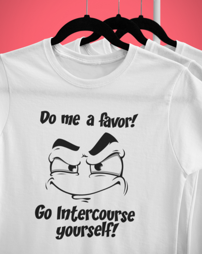 Funny T-Shirt "Do me a favor! Go intercourse yourself!" - Funnytwist.com